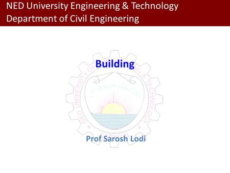 Department of Civil Engineering NED University Engineering & Technology Building Prof Sarosh Lodi.