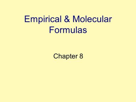 Empirical & Molecular Formulas Chapter 8. Empirical & Molecular Formulas Formaldehyde Acetic Acid Glucose colorless gas with a characteristic pungent.