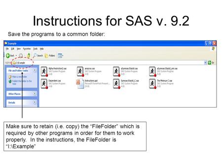 Instructions for SAS v. 9.2 Save the programs to a common folder: Make sure to retain (i.e. copy) the “FileFolder” which is required by other programs.