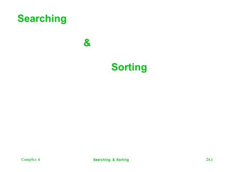 CompSci 424.1 Searching & Sorting. CompSci 424.2 Searching & Sorting The Plan  Searching  Sorting  Java Context.