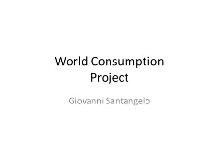 World Consumption Project Giovanni Santangelo. Questions 1). What country has the largest column? What are the reasons that you think that this country.