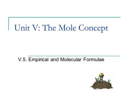 Unit V: The Mole Concept V.5. Empirical and Molecular Formulae.