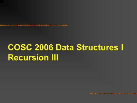 COSC 2006 Data Structures I Recursion III