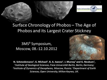 Surface Chronology of Phobos – The Age of Phobos and its Largest Crater Stickney 1 N. Schmedemann 1, G. Michael 1, B. A. Ivanov 2, J. Murray 3 and G. Neukum.