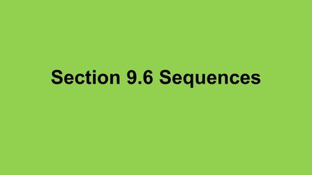 Section 9.6 Sequences. Def: A sequence is a list of items occurring in a specified order. Items may be numbers, letters, objects, movements, etc.