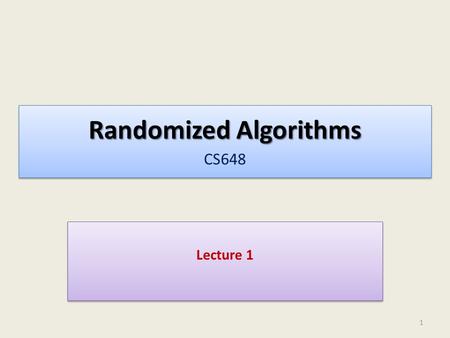 Randomized Algorithms Randomized Algorithms CS648 Lecture 1 1.