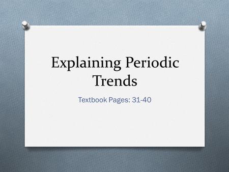 Explaining Periodic Trends Textbook Pages: 31-40.