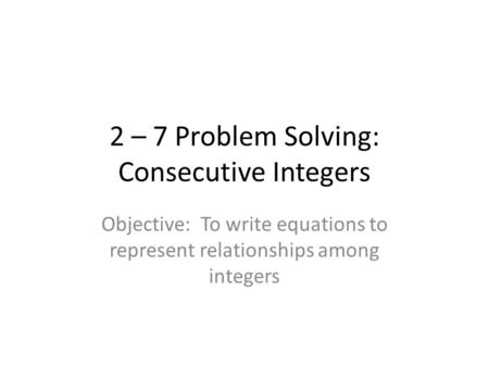 2 – 7 Problem Solving: Consecutive Integers