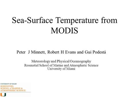 Sea-Surface Temperature from MODIS Peter J Minnett, Robert H Evans and Gui Podestá Meteorology and Physical Oceanography Rosenstiel School of Marine and.