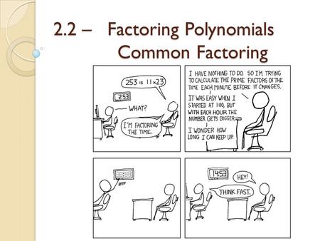2.2 – Factoring Polynomials Common Factoring. Whenever we are asked to factor the first thing that we should do is look for common factors. The Greatest.