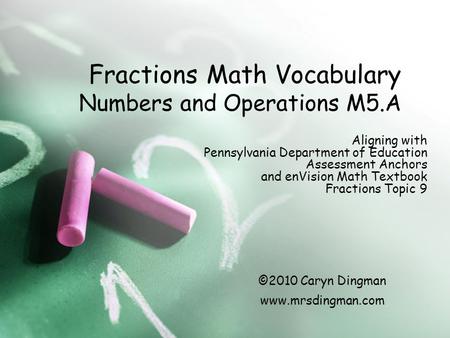 Fractions Math Vocabulary Numbers and Operations M5.A Aligning with Pennsylvania Department of Education Assessment Anchors and enVision Math Textbook.