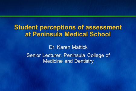 Client - meeting - _____ - 1 Student perceptions of assessment at Peninsula Medical School Dr. Karen Mattick Senior Lecturer, Peninsula College of Medicine.