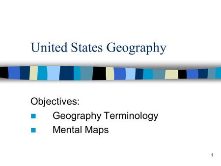 1 United States Geography Objectives: Geography Terminology Mental Maps.