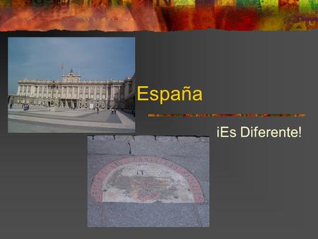 España iEs Diferente!. Spain Geography History Culture Food Language.