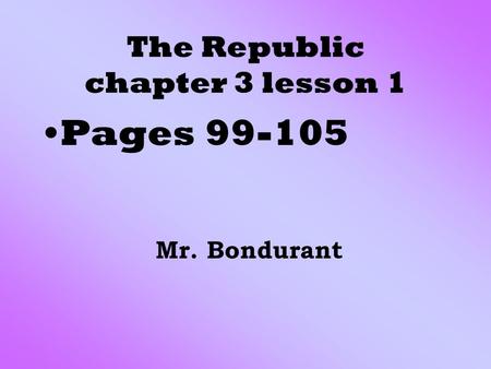 The Republic chapter 3 lesson 1 Pages 99-105 Mr. Bondurant.