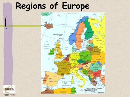 © 2009, TESCCC Regions of Europe. © 2009, TESCCC Geographic Characteristics Western edge of Eurasia Pervasive world influence Industrialized Numerous.