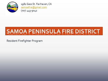 Resident Firefighter Program 1982 Gass St. Fairhaven, CA (707) 443-9042.