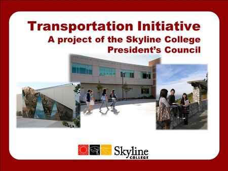 Transportation Initiative A project of the Skyline College President’s Council.