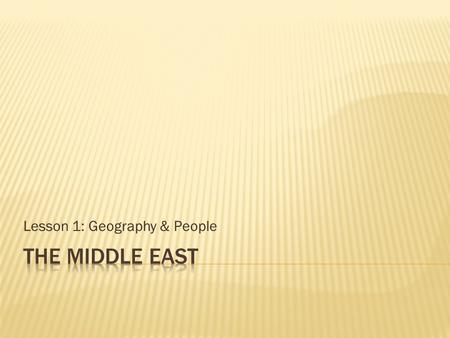 Lesson 1: Geography & People.  Identify importance of the region.  Describe diversity of Middle Eastern peoples.  Locate key nations, waterways, and.