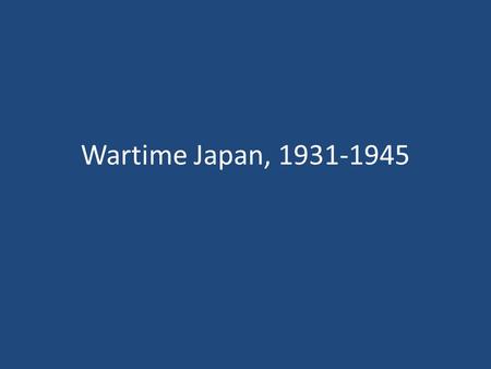 Wartime Japan, 1931-1945. Meiji Restoration 1868 Emperor “restored” to power Creation of a modern nation state.