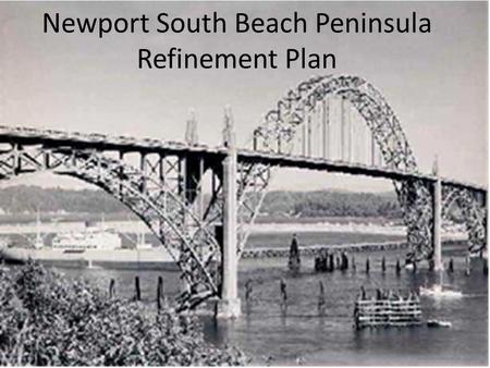 Newport South Beach Peninsula Refinement Plan. Newport South Beach Peninsula Located on the south side of the mouth of the Yaquina Bay and the crossing.