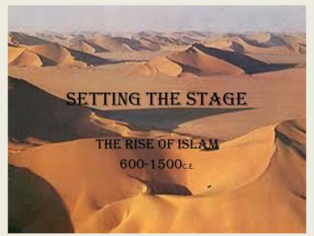 Setting the Stage THE RISE OF ISLAM 600-1500C.E..