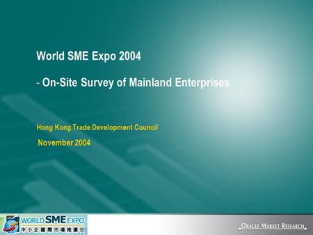 ORACLE We Lead You There - 1 - World SME Expo 2004 - - On-Site Survey of Mainland Enterprises Hong Kong Trade Development Council November 2004.