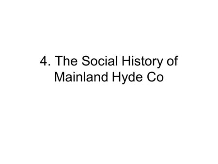 4. The Social History of Mainland Hyde Co. 4.1 Chesapeake Bay Origins EurAms arrived from Chesapeake Bay are in Virginia & Maryland & Hyde retains close.
