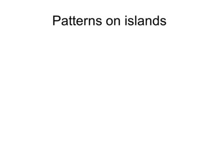 Patterns on islands. Island—a relatively small area of suitable habitat isolated from a much larger area (=source) of suitable, occupied habitat. For.