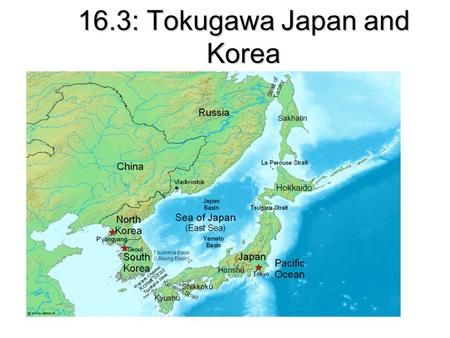 16.3: Tokugawa Japan and Korea. Tokugawa Shogunate in Japan Time of chaos Three Great Unifiers –Nobunaga –Hideyoshi –Tokugawa Tokugawa Shogunate –1598-1868.