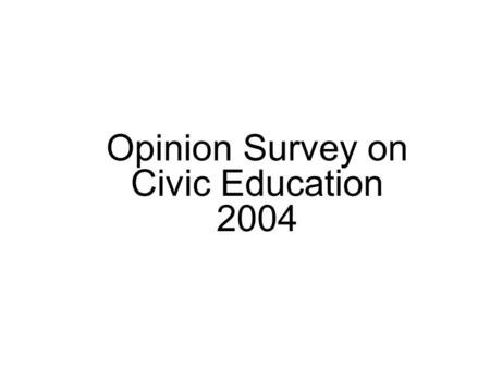 Opinion Survey on Civic Education 2004. 2 Organization of Presentation Main findings: a general picture –Hong Kong –Mainland China –The World.
