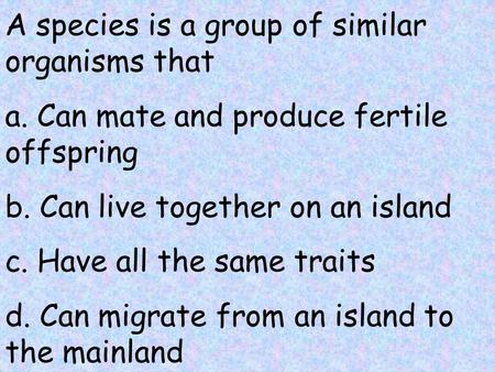 A species is a group of similar organisms that