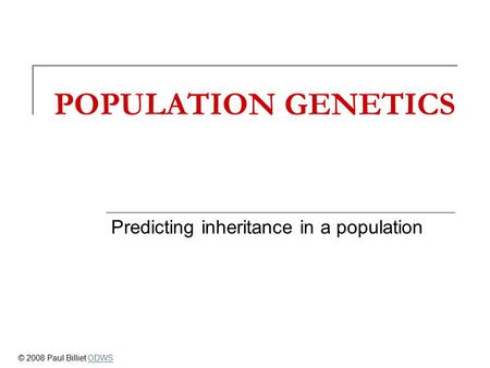 POPULATION GENETICS Predicting inheritance in a population © 2008 Paul Billiet ODWSODWS.