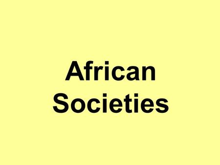 African Societies. African Cultural Characteristics Certain common features –Show an underlying cultural unity –Some scholars have called “Africanity”