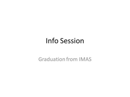 Info Session Graduation from IMAS. Elements for the graduation 36 course credits Proposal defense Thesis defense A thesis.
