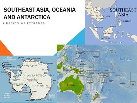 SOUTHEAST ASIA, OCEANIA AND ANTARCTICA A REGION OF EXTREMES.