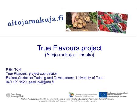 Päivi Töyli True Flavours, project coordinator Brahea Centre for Training and Development, University of Turku 040 189 1929, True Flavours.