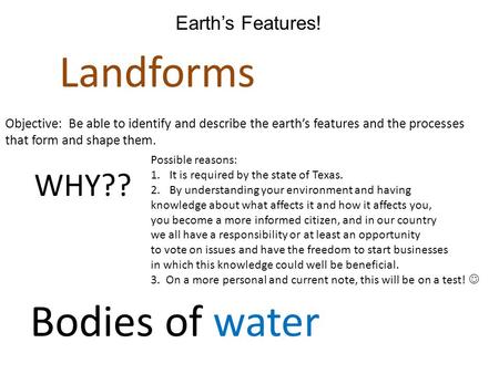 Landforms Bodies of water WHY?? Earth’s Features!