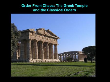 Order From Chaos: The Greek Temple and the Classical Orders.