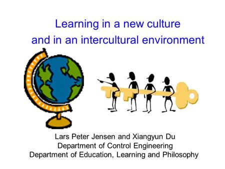 Learning in a new culture and in an intercultural environment Lars Peter Jensen and Xiangyun Du Department of Control Engineering Department of Education,