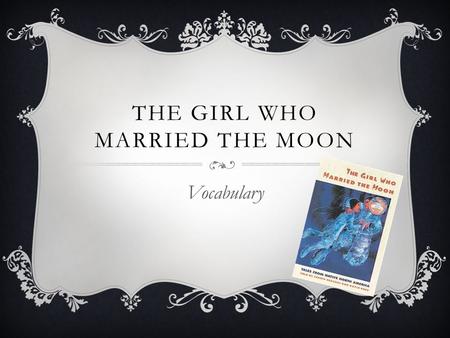 THE GIRL WHO MARRIED THE MOON Vocabulary. HEARTH The floor of a fireplace, which usually extends into a room.
