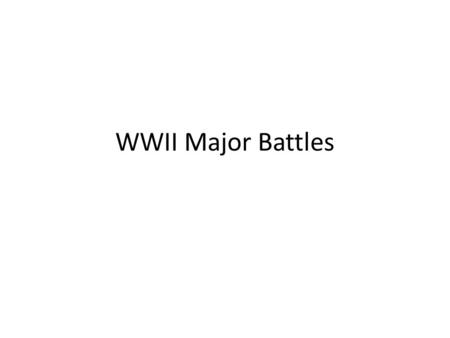 WWII Major Battles.