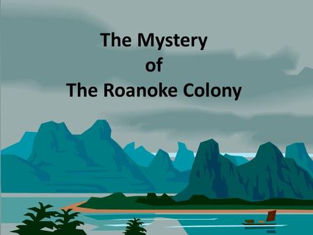 The Mystery of The Roanoke Colony