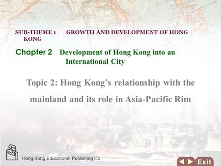 Topic 2: Hong Kong’s relationship with the mainland and its role in Asia-Pacific Rim SUB-THEME 1 GROWTH AND DEVELOPMENT OF HONG KONG Chapter 2 Development.