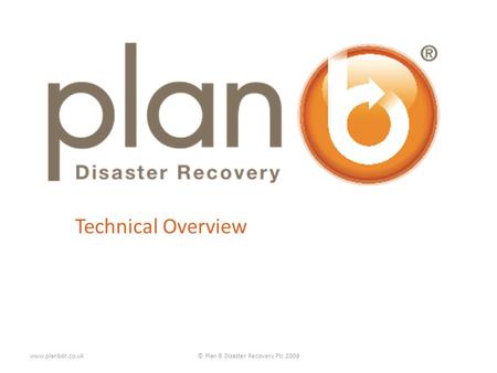 Technical Overview www.planbdr.co.uk© Plan B Disaster Recovery Plc 2009.