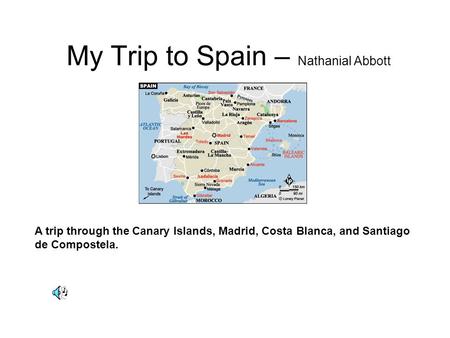 My Trip to Spain – Nathanial Abbott A trip through the Canary Islands, Madrid, Costa Blanca, and Santiago de Compostela.