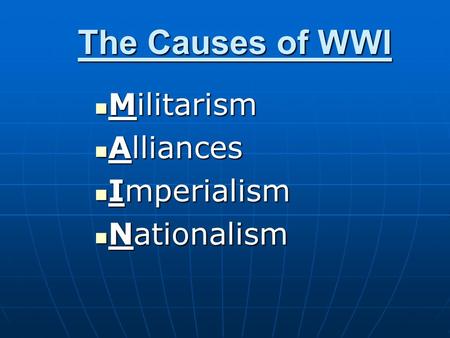 The Causes of WWI Militarism Militarism Alliances Alliances Imperialism Imperialism Nationalism Nationalism.