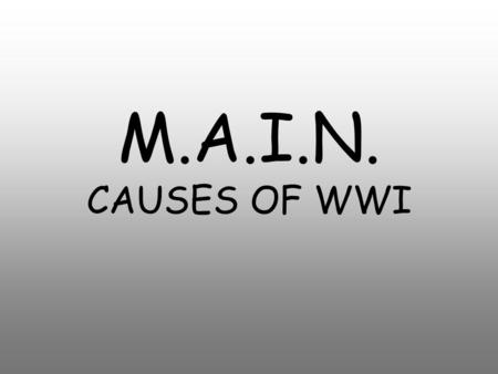 M.A.I.N. CAUSES OF WWI. M.A.I.N. Causes Militarism Alliances Imperialism Nationalism Click when ready to go on.