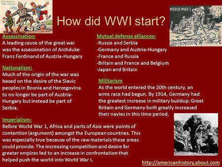 How did WWI start? Assassination: A leading cause of the great war was the assassination of Archduke Franz Ferdinand of Austria-Hungary Nationalism: Much.