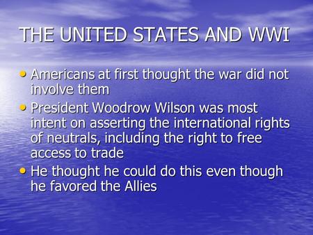 THE UNITED STATES AND WWI Americans at first thought the war did not involve them Americans at first thought the war did not involve them President Woodrow.